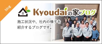 Kyoudaiの家ブログ　施工状況や、社内の様子を紹介するブログです。